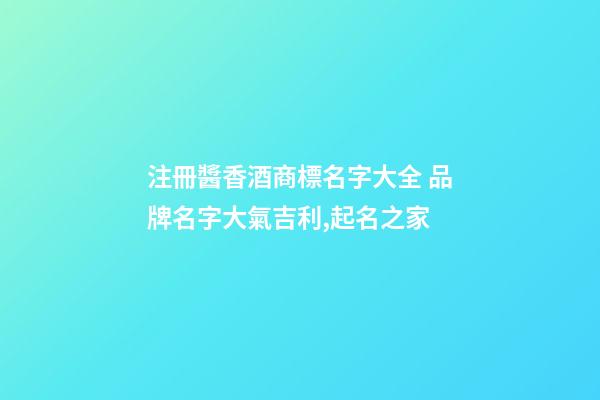 注冊醬香酒商標名字大全 品牌名字大氣吉利,起名之家-第1張-商標起名-玄機派